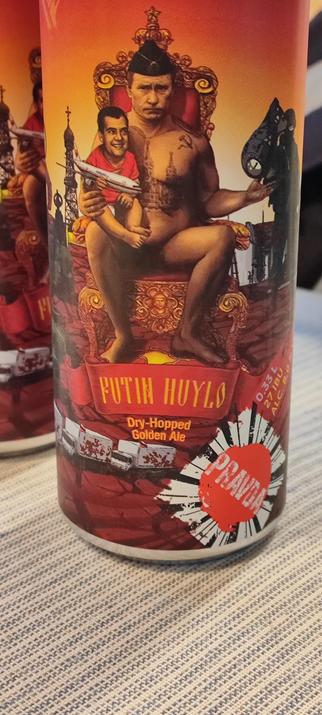Ukrainian beer "Putin Huylo". Bought in Norway, "vinmonopolet" . Label has Putin and with his dick hanging out on a golden throne. His lapdogs and sychophants around him.
